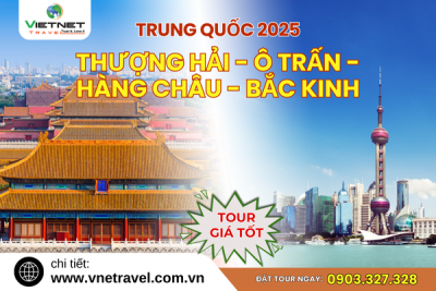 DU LỊCH TRUNG QUỐC 2025: THƯỢNG HẢI - Ô TRẤN - HÀNG CHÂU - BẮC KINH